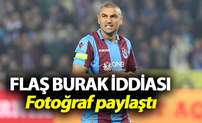 Flaş Burak Yılmaz iddiası - Fotoğraf paylaştı