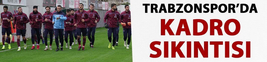 Trabzonspor'da kadro sıkıntısı