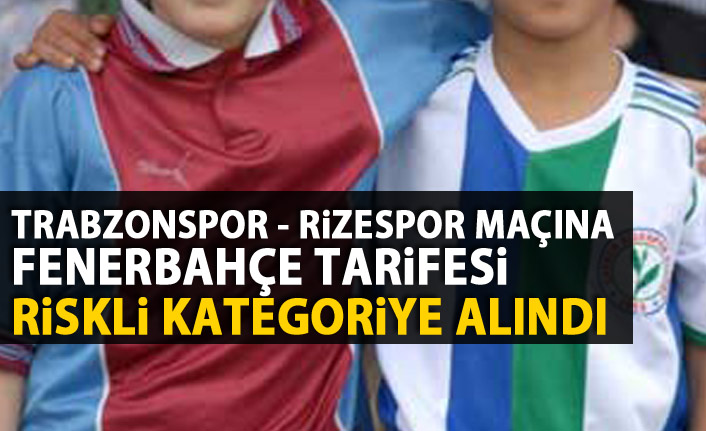 Trabzonspor - Rizespor maçı riskli kategoride