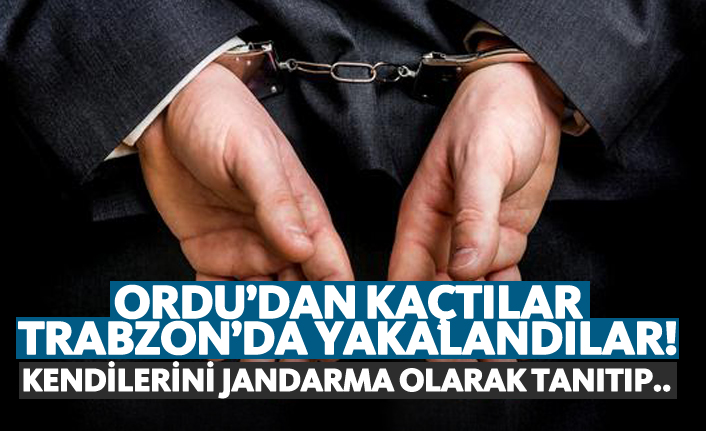 Ordu'da kaçtılar Trabzon'da yakalandılar! Kendilerini jandarma olarak tanıtıp...