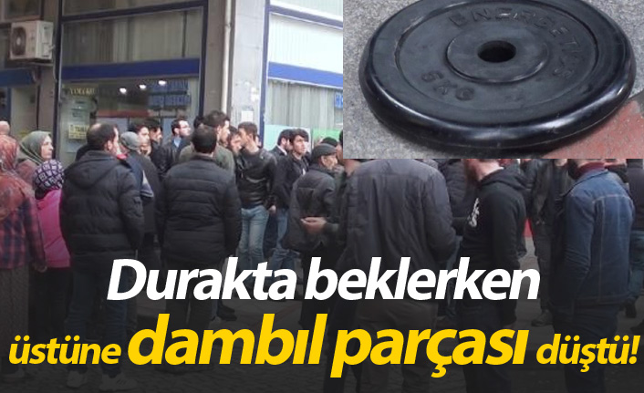 Durakta beklerken üstüne dambıl parçası düştü!