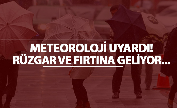 Meteoroloji uyardı! Rüzgar ve fırtına bekleniyor...