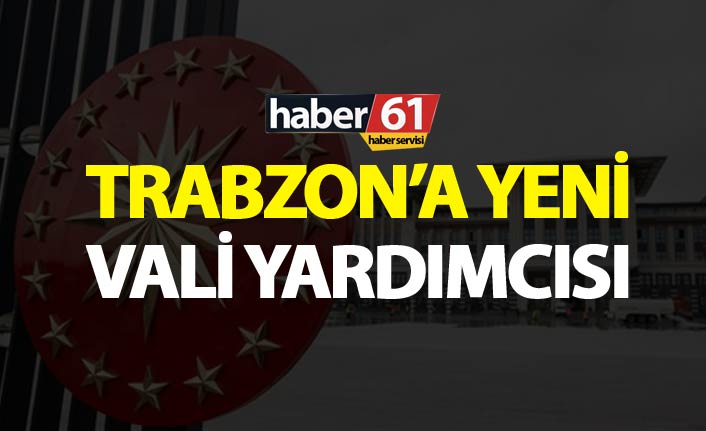 Trabzon’a yeni Vali yardımcısı