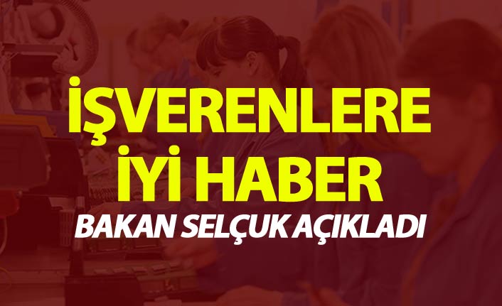 İşverenlere iyi haber - Bakan Selçuk açıkladı