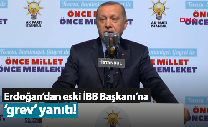 Erdoğan'dan Eski İBB Başkanı'na 'grev' yanıtı!