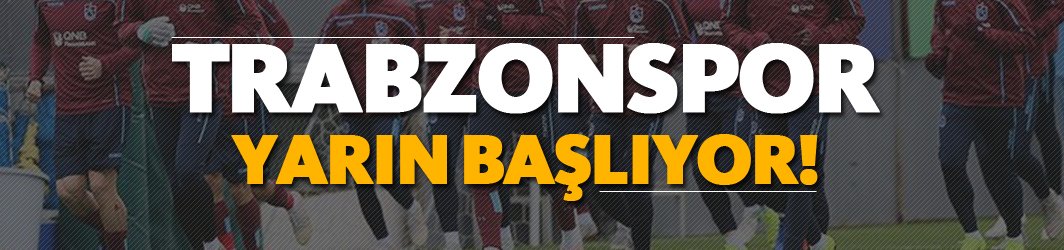 Trabzonspor yarın başlıyor!