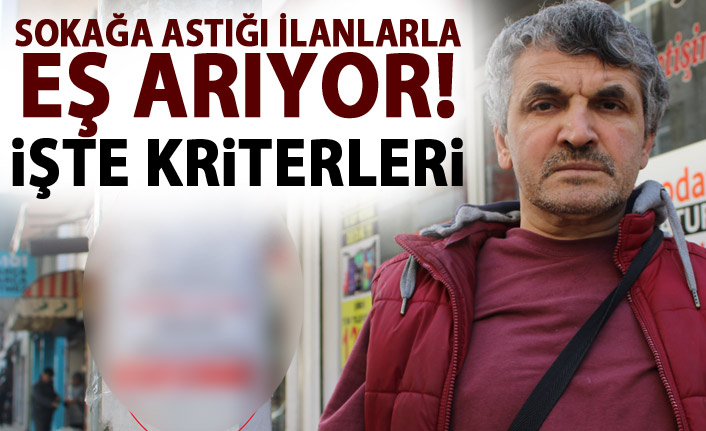 Sokaklara astığı ilanla eş arıyor 