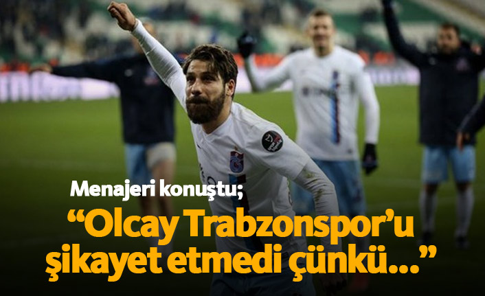 "Olcay Trabzonspor'u şikayet etmedi çünkü..."