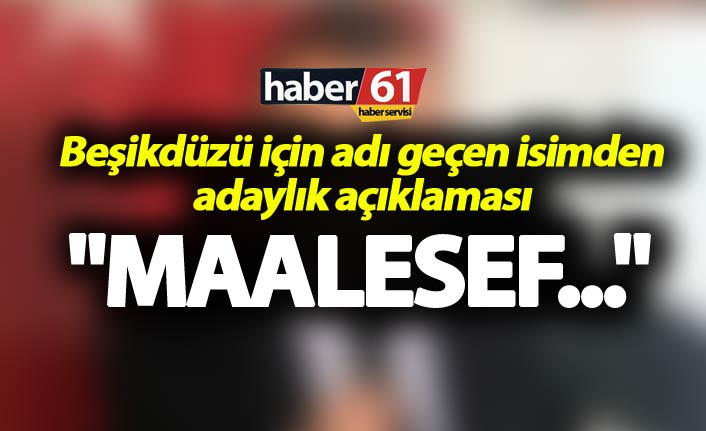 Beşikdüzü için adı geçen isimden adaylık açıklaması - "Maalesef..."