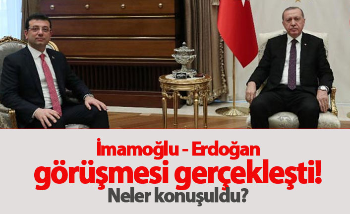 Erdoğan İmamoğlu görüşmesi gerçekleşti