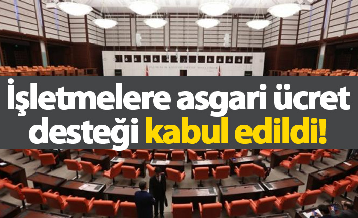 İşletmelere asgari ücret desteği kabul edildi!