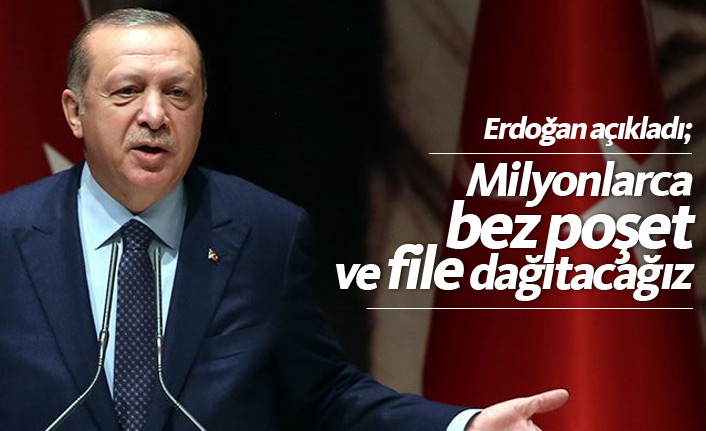 Erdoğan açıkladı: Bez torba ve file dağıtılacak