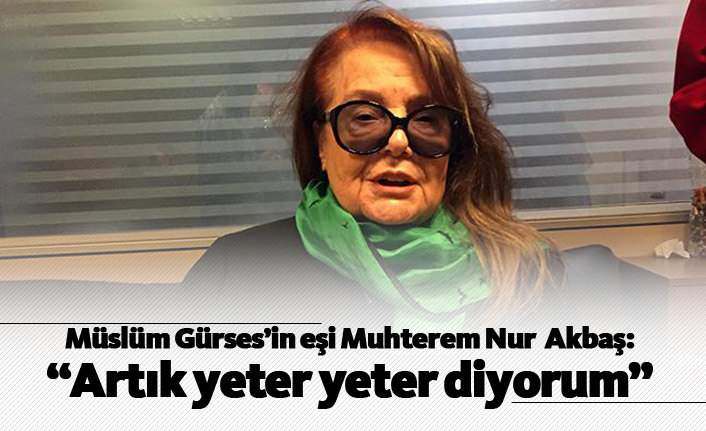 Müslüm Gürses'in eşi Muhterem Nur Akbaş: "Artık yeter yeter diyorum"