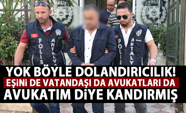 Eşini de 'avukatım' diye kandırdı