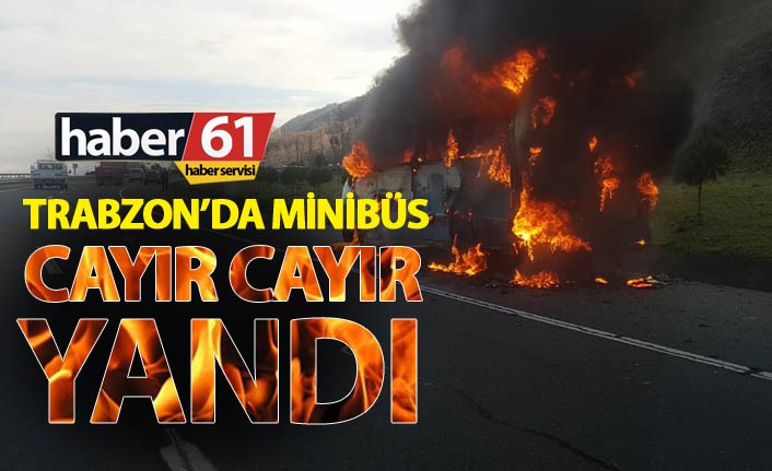 Trabzon'da minibüs cayır cayır yandı