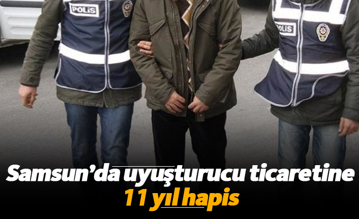 Samsun'da uyuşturucu ticaretine 11 yıl hapis verildi