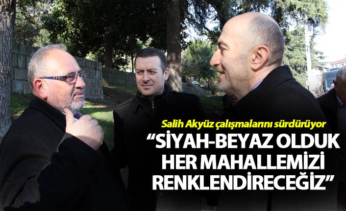 Salih Akyüz: "Siyah-beyaz olduk, her mahallemizi renklendireceğiz"