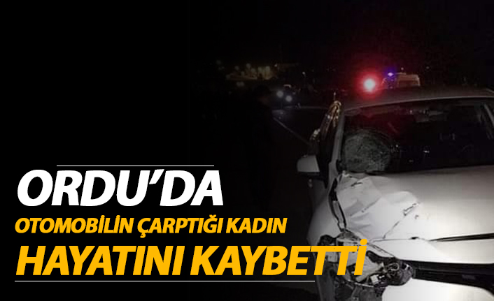 Ordu'da otomobilin çarptığı kadın hayatını kaybetti!