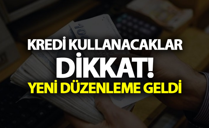 Kredi kullanacaklar dikkat - Yeni düzenleme geldi