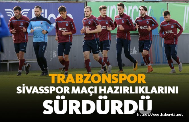 Trabzonspor Sivasspor maçı hazırlıklarını sürdürdü