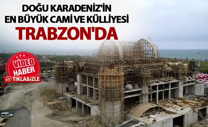 "Doğu Karadeniz'in en büyük cami ve külliyesi" Trabzon'da 30 Ocak 2019