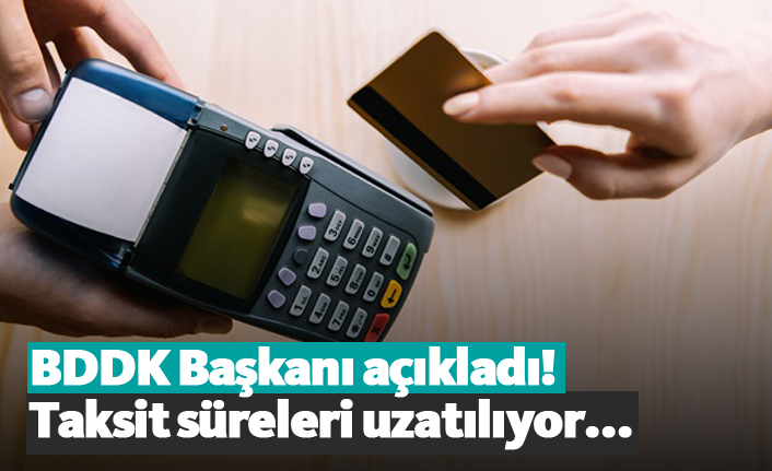 BDDK Başkanı açıkladı! Taksit süresi uzatıldı