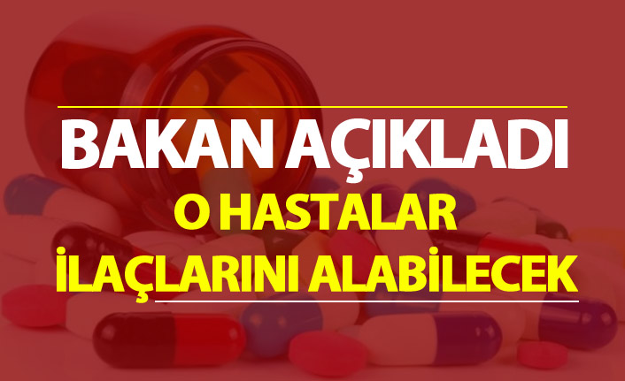 Bakan açıkladı - O hastalar ilaçlarını alabilecek