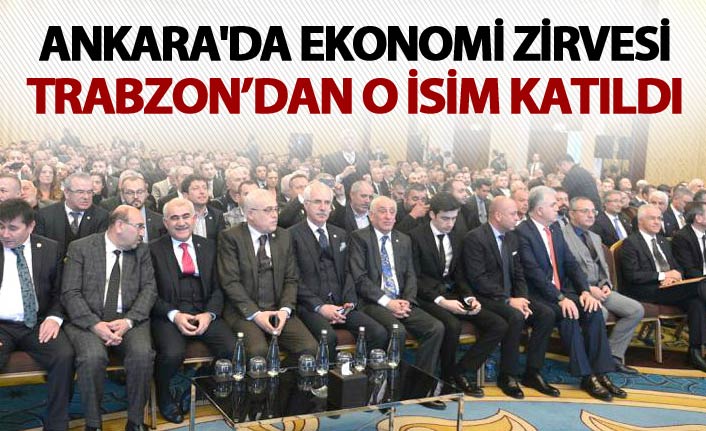 Ankara'da ekonomi zirvesi - TTSO'dan o isim katıldı