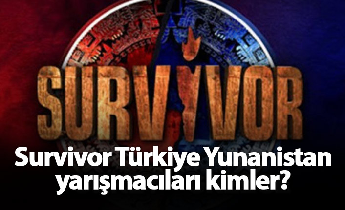 Survivor Türkiye Yunanistan yarışmacıları kimler?