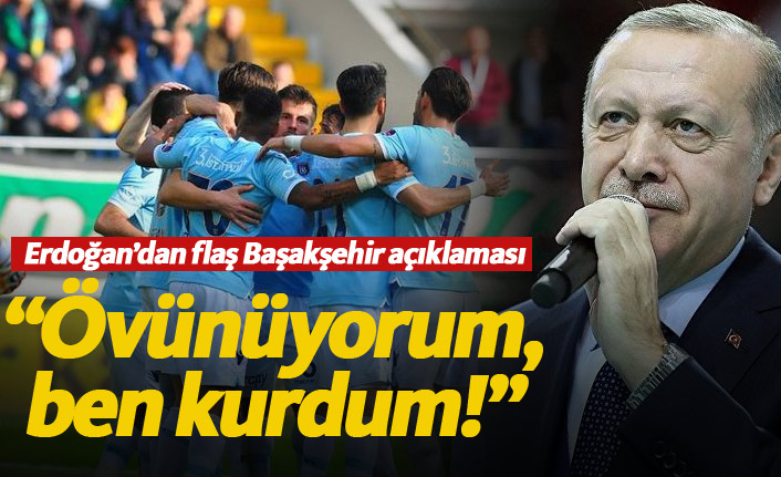 Erdoğan'dan Başakşehir açıklaması: Ben kurdum!