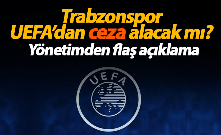 Trabzonspor ceza alacak mı? Flaş açıklama