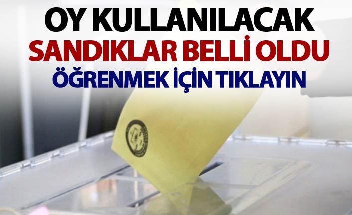 Oy kullanılacak sandıklar belli oldu