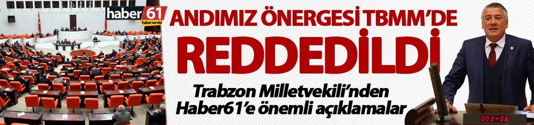 Andımız önergesi TBMM’de reddedildi – Trabzon Milletvekilinden Haber61'e açıklama…