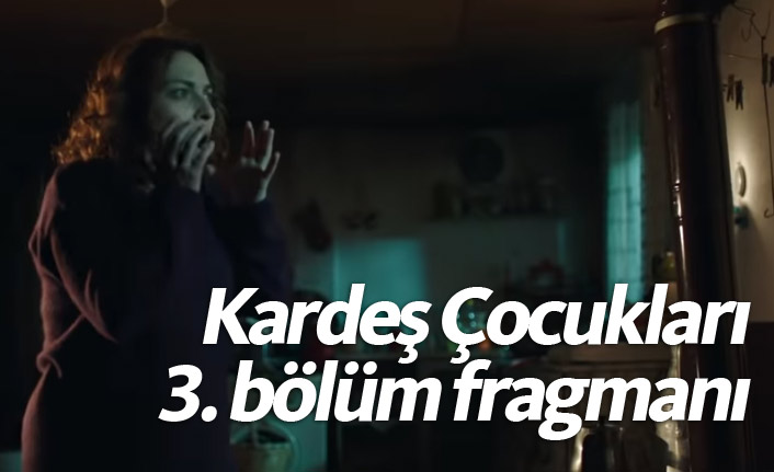 Kardeş Çocukları 3. bölüm fragmanında neler oluyor?