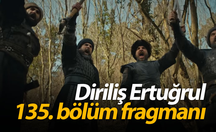 Diriliş Ertuğrul 135. yeni bölüm fragmanı heyecan yarattı