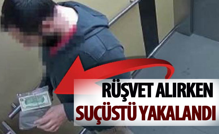 Rüşvet alırken suçüstü yakalandı