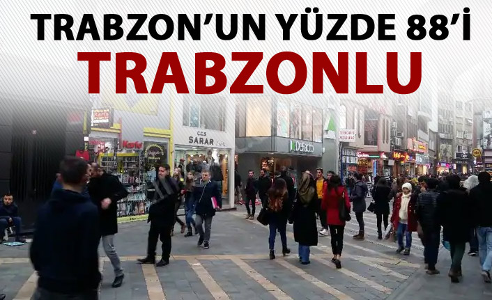 Trabzon'un yüzde 88'i Trabzonlu