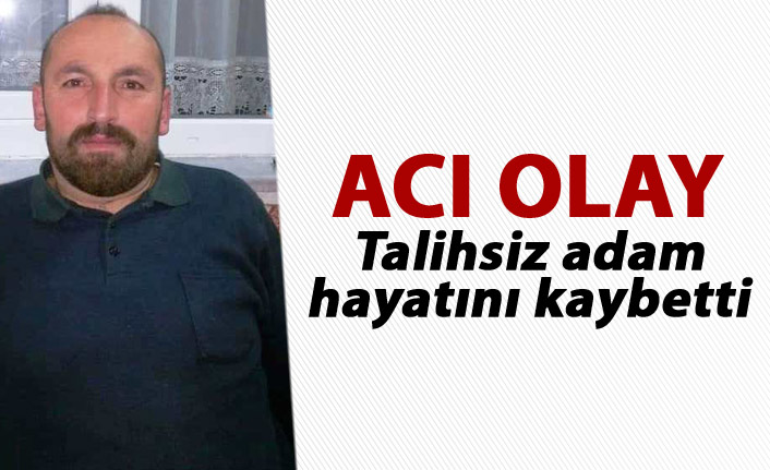 Acı Olay - Talihsiz adam hayatını kaybetti