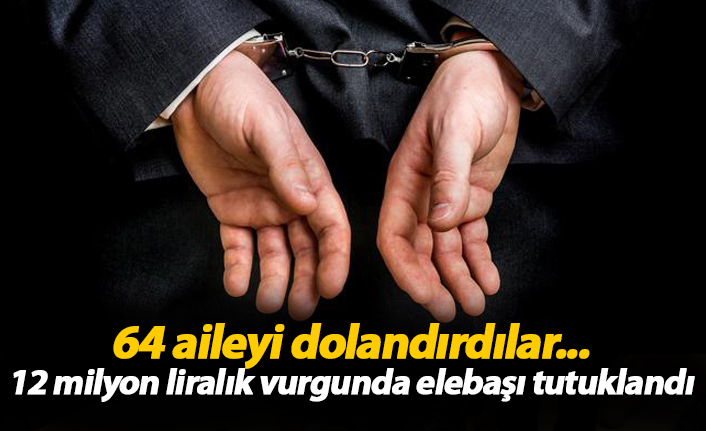 64 aileyi dolandırdılar... 12 milyon liralık vurgunda elebaşı tutuklandı