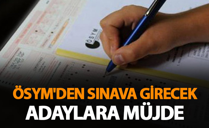 ÖSYM'den sınava girecek adaylara müjde