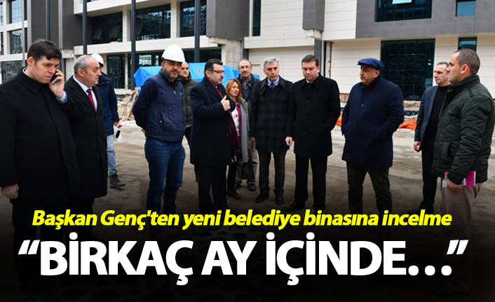 Başkan Genç'ten yeni belediye binasına incelme