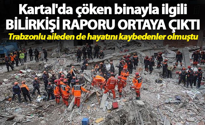 Kartal'da çöken binayla ilgili bilirkişi raporu ortaya çıktı