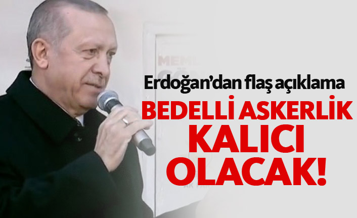 Erdoğan'dan flaş bedelli askerlik açıklaması