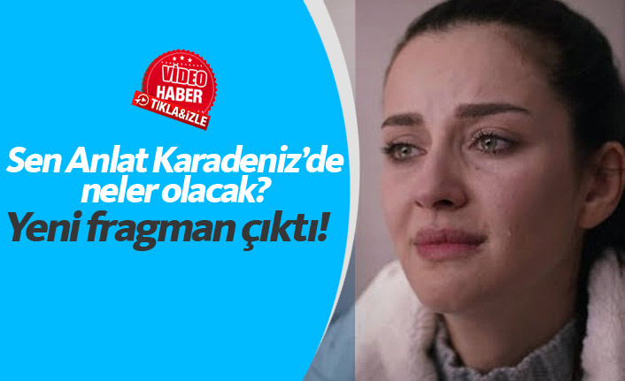 Sen Anlat Karadeniz 41. bölüm fragmanı yayınlandı! Sen Anlat Karadeniz'de neler olacak?