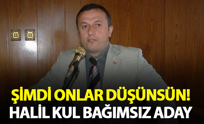 Şimdi onlar düşünsün! - Halil Kul bağımsız aday