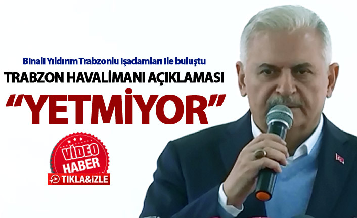 Binali Yıldırım Trabzonlularla buluştu - "Trabzon Havalimanı'na ikinci bir pist lazım"