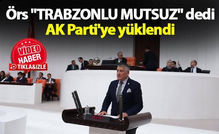 Örs "Trabzonlu mutsuz" dedi, AK Parti'ye yüklendi