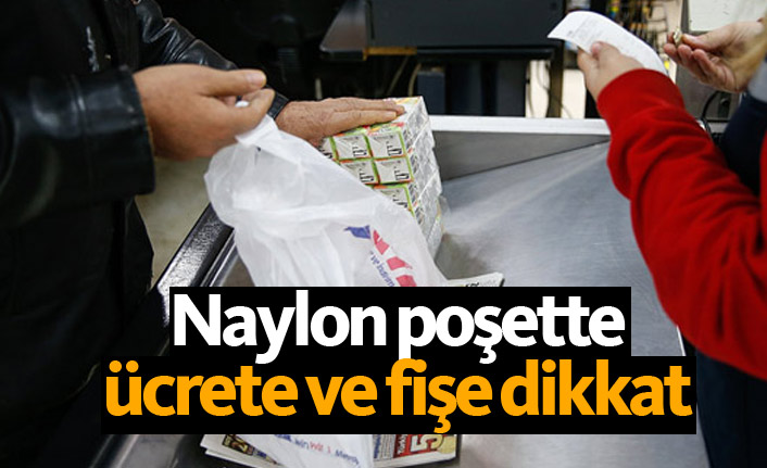 Naylon poşet ücretlerine dikkat!