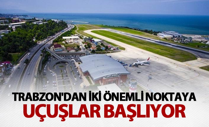 Trabzon'dan iki önemli noktaya uçuşlar başlıyor