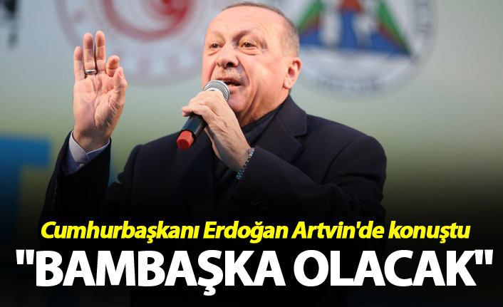 Cumhurbaşkanı Erdoğan: "Bambaşka olacak"